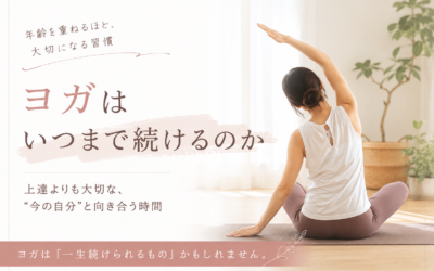 ヨガはいつまで続ける？年齢を重ねて感じる“本当のヨガの意味”