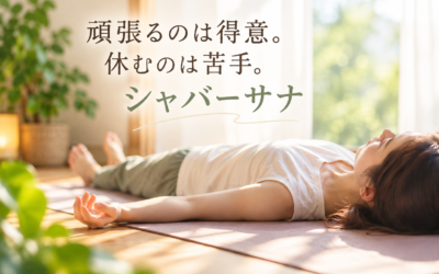 頑張るのは得意。でも休むのは苦手。「シャバーサナ」という休み方